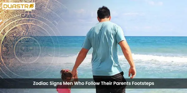 Zodiac Signs Men Who Follow Their Parents Footsteps